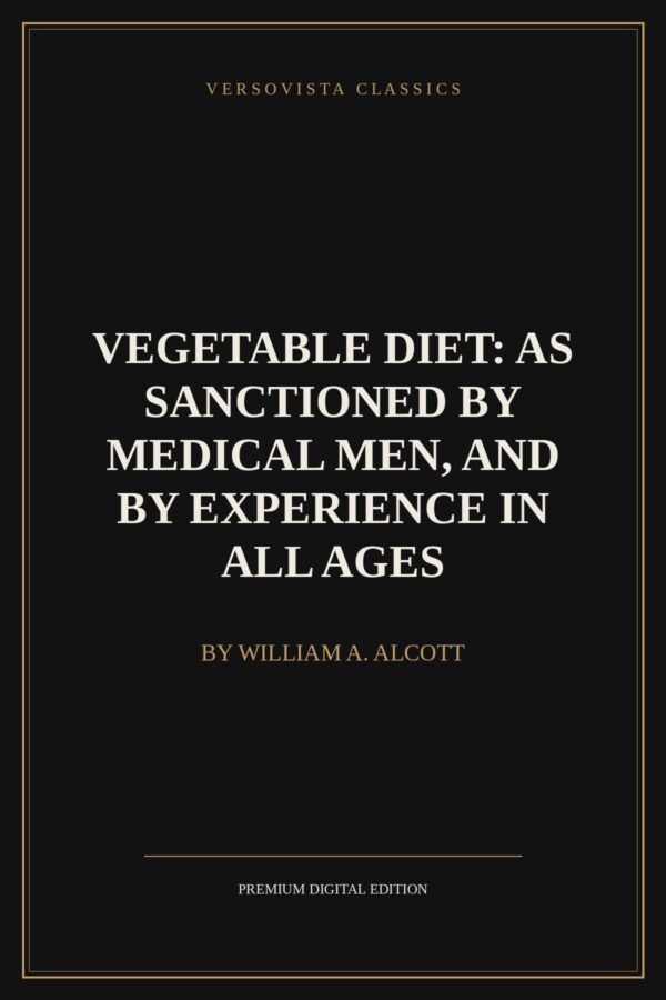 vegetable-diet-as-sanctioned-by-medical-men-and-by-experience-in-all-ages-versovista-cover Vegetable Diet: As Sanctioned by Medical Men, and by Experience in All Ages Ebook Cover - VERSOVISTA